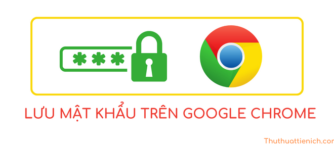 Cách xem, xóa mật khẩu đã lưu trên Google Chrome